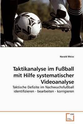 Taktikanalyse im Fu&szlig;ball mit Hilfe systematischer Videoanalyse - Harald Weiss