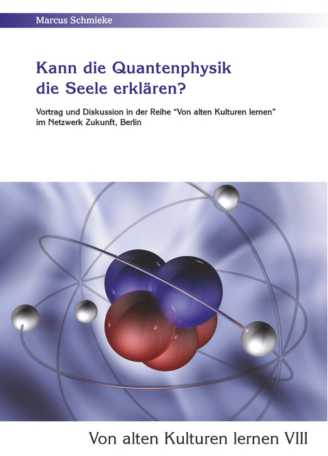 Kann die Quantenphysik die Seele erkl&auml;ren? (Von alten Kulturen lernen VIII) - Marcus Schmieke