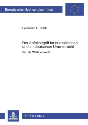 Der Abfallbegriff im europaeischen und im deutschen Umweltrecht - Sebastian Stark
