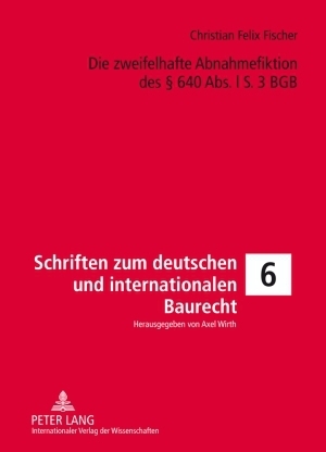 Die zweifelhafte Abnahmefiktion des &sect; 640 Abs. l S. 3 BGB - Christian Felix Fischer