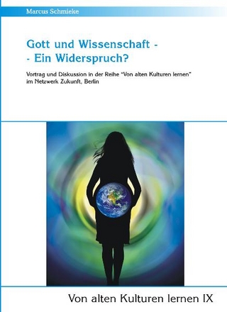 Gott und Wissenschaft - Ein Widerspruch? (Von alten Kulturen lernen IX)