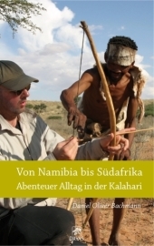 Von Namibia bis S&uuml;dafrika - Abenteuer Alltag in der Kalahari - Daniel O Bachmann