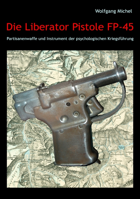 Die Liberator Pistole FP-45 - Wolfgang Michel