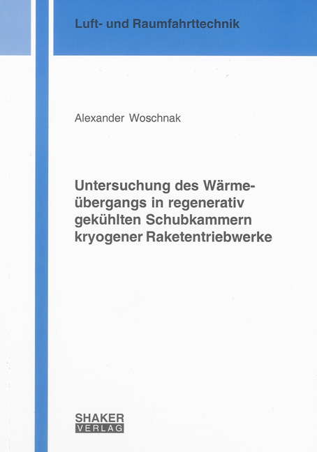 Untersuchung des Wärmeübergangs in regenerativ gekühlten Schubkammern kryogener Raketentriebwerke - Alexander Woschnak
