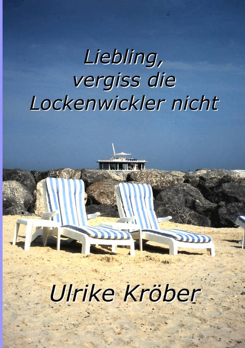 Liebling, vergiss die Lockenwickler nicht - Ulrike Kr&ouml;ber