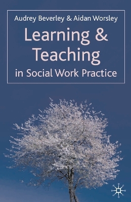 Learning and Teaching in Social Work Practice - Audrey Beverley, Aidan Worsley