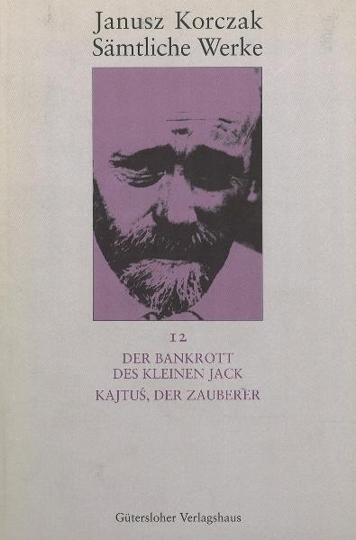 S&auml;mtliche Werke / Der Bankrott des kleinen Jack. Kajtuś, der Zauberer - Janusz Korczak