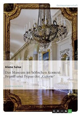 Das Museum im h&ouml;fischen Kontext: Begriff und Typus der "Galerie" - Alena Salsa