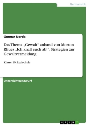 Das Thema "Gewalt" anhand von Morton Rhues "Ich knall euch ab!". Strategien zur Gewaltvermeidung - Gunnar Norda