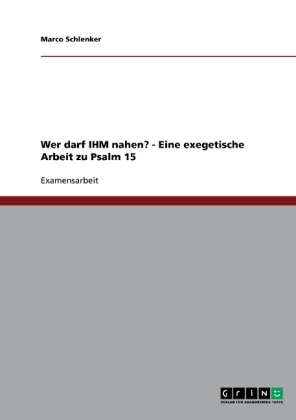 Wer darf IHM nahen? - Eine exegetische Arbeit zu Psalm 15
