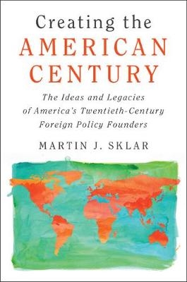 Creating the American Century -  Martin J. Sklar