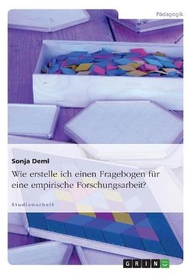 Wie erstelle ich einen Fragebogen f&uuml;r eine empirische Forschungsarbeit? - Sonja Deml