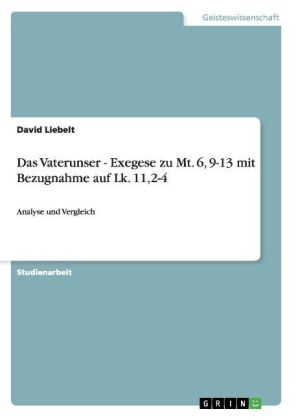 Das Vaterunser - Exegese zu Mt. 6, 9-13 mit Bezugnahme auf  Lk. 11,2-4