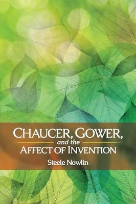 Chaucer, Gower, and the Affect of Invention -  Nowlin Steele Nowlin