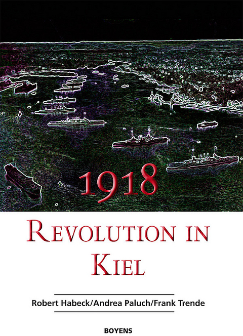 1918 &ndash; Revolution in Kiel - Robert Habeck, Andrea Paluch, Frank Trende