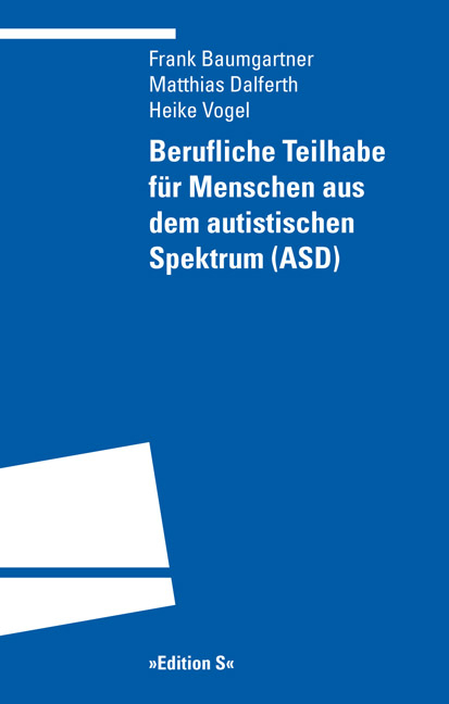 Berufliche Teilhabe f&uuml;r Menschen aus dem autistischen Spektrum (ASD) - Matthias Dalferth, Frank Baumgartner, Heike Vogel