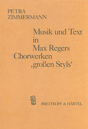 Musik und Text in Max Regers Chorwerken &sbquo;gro&szlig;en Styls&lsquo; - Petra Zimmermann