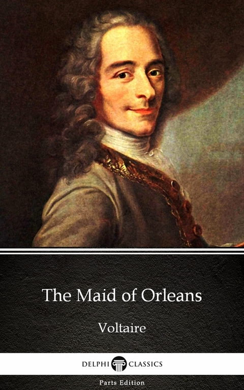 Maid of Orleans by Voltaire - Delphi Classics (Illustrated) -  Voltaire