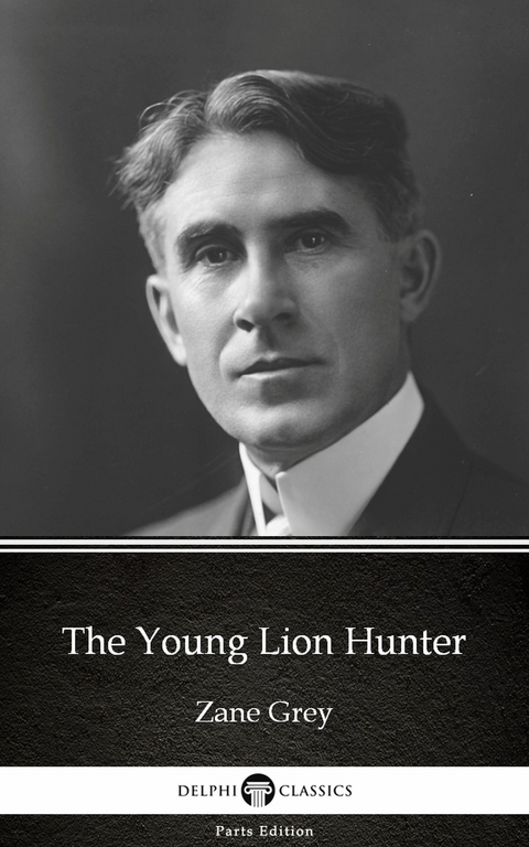 Young Lion Hunter by Zane Grey - Delphi Classics (Illustrated) -  Zane Grey