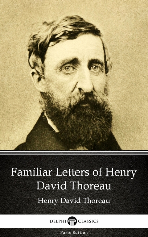 Familiar Letters of Henry David Thoreau by Henry David Thoreau - Delphi Classics (Illustrated) -  Henry David Thoreau
