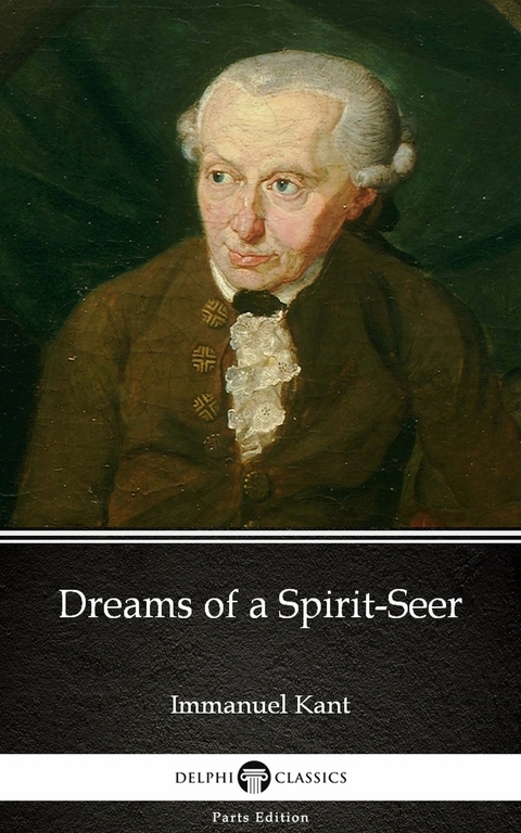 Dreams of a Spirit-Seer by Immanuel Kant - Delphi Classics (Illustrated) -  Immanuel Kant