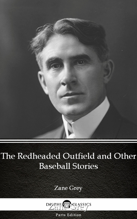 Redheaded Outfield and Other Baseball Stories by Zane Grey - Delphi Classics (Illustrated) -  Zane Grey