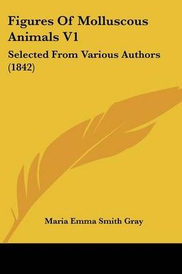 Figures Of Molluscous Animals V1 - Maria Emma Smith Gray