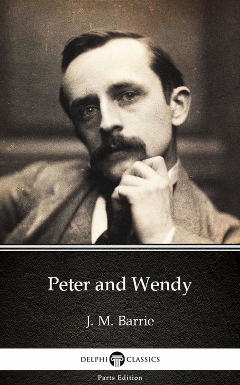Peter and Wendy by J. M. Barrie - Delphi Classics (Illustrated) -  J. M. Barrie