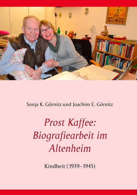 Prost Kaffee: Biografiearbeit im Altenheim - Sonja K. G&ouml;rnitz, Joachim E. G&ouml;rnitz