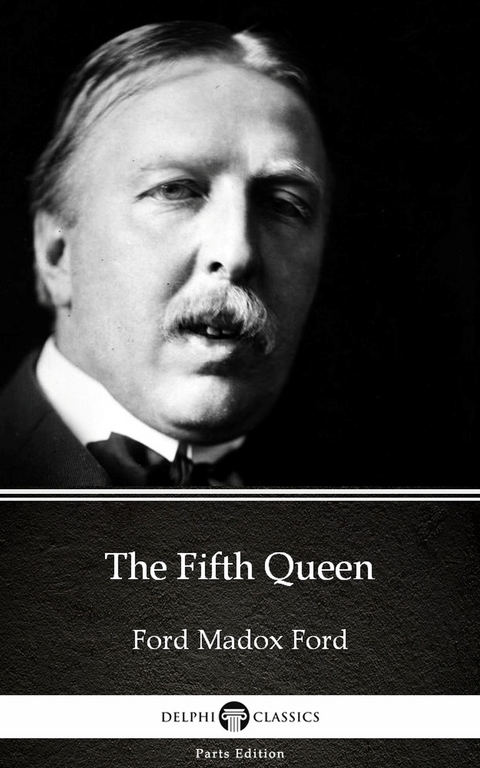 Fifth Queen by Ford Madox Ford - Delphi Classics (Illustrated) -  Ford Madox Ford