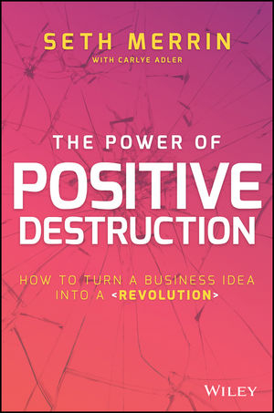 The Power of Positive Destruction - Seth Merrin