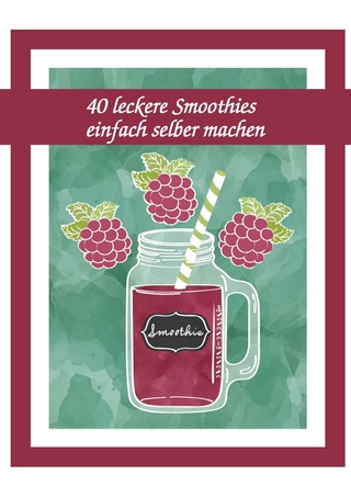 40 leckere Smoothies einfach selber machen