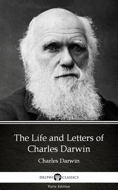 Life and Letters of Charles Darwin by Charles Darwin - Delphi Classics (Illustrated) -  Charles Darwin