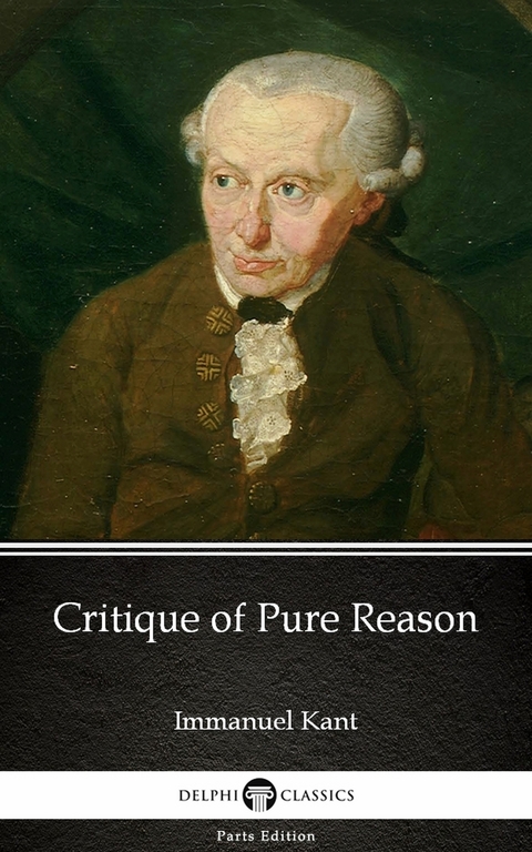 Critique of Pure Reason by Immanuel Kant - Delphi Classics (Illustrated) -  Immanuel Kant