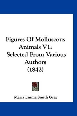 Figures Of Molluscous Animals V1 - Maria Emma Smith Gray