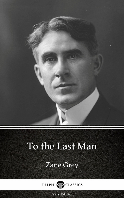 To the Last Man by Zane Grey - Delphi Classics (Illustrated) -  Zane Grey