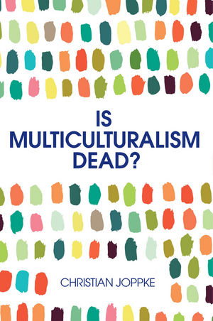 Is Multiculturalism Dead? - Christian Joppke
