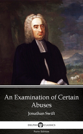 Examination of Certain Abuses by Jonathan Swift - Delphi Classics (Illustrated)