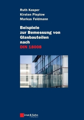 Beispiele zur Bemessung von Glasbauteilen nach DIN 18008 - Ruth Kasper, Kirsten Pieplow, Markus Feldmann