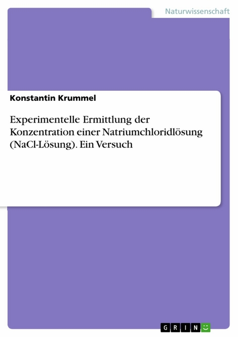 Experimentelle Ermittlung der Konzentration einer Natriumchloridl&ouml;sung (NaCl-L&ouml;sung). Ein Versuch -  Konstantin Krummel