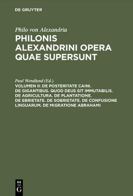 Philo von Alexandria: Philonis Alexandrini opera quae supersunt / De posteritate Caini. De gigantibus. Quod deus sit immutabilis. De agricultura. De plantatione. De ebrietate. De sobrietate. De confusione linguarum. De migratione Abrahami - 