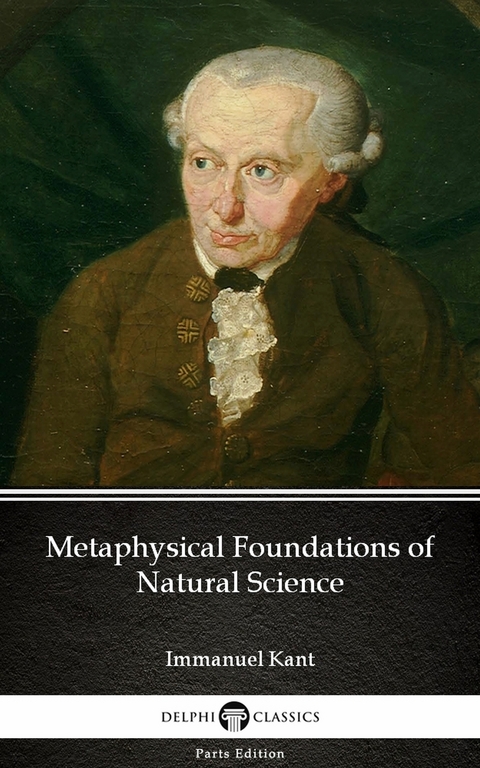 Metaphysical Foundations of Natural Science by Immanuel Kant - Delphi Classics (Illustrated) -  Immanuel Kant
