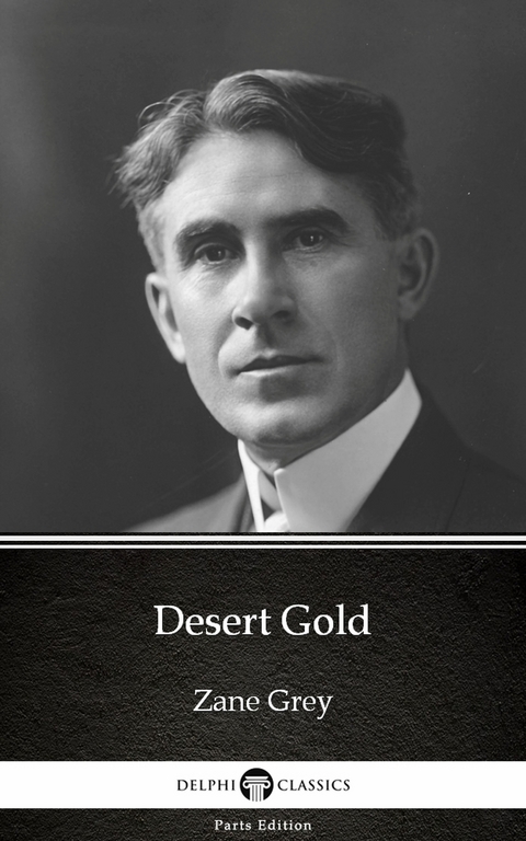 Desert Gold by Zane Grey - Delphi Classics (Illustrated) -  Zane Grey