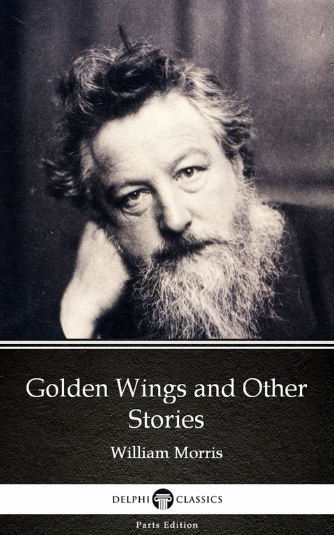 Golden Wings and Other Stories by William Morris - Delphi Classics (Illustrated) -  William Morris