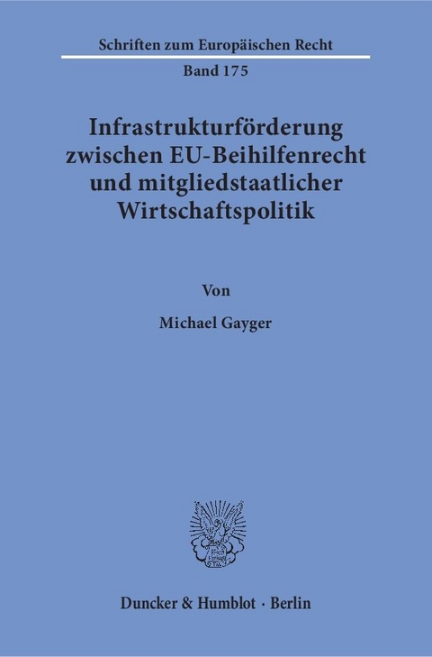 Infrastrukturf&ouml;rderung zwischen EU-Beihilfenrecht und mitgliedstaatlicher Wirtschaftspolitik. - Michael Gayger