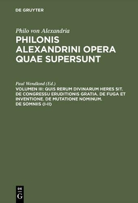 Philo von Alexandria: Philonis Alexandrini opera quae supersunt / Quis rerum divinarum heres sit. De congressu eruditionis gratia. De fuga et inventione. De mutatione nominum. De somniis (I-II)