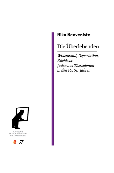 Die &Uuml;berlebenden. Widerstand, Deportation, R&uuml;ckkehr. Juden aus Thessaloniki in den 1940er Jahren - Rika Benveniste