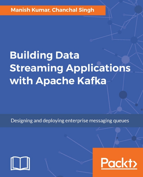 Building Data Streaming Applications with Apache Kafka -  Singh Chanchal Singh,  Kumar Manish Kumar