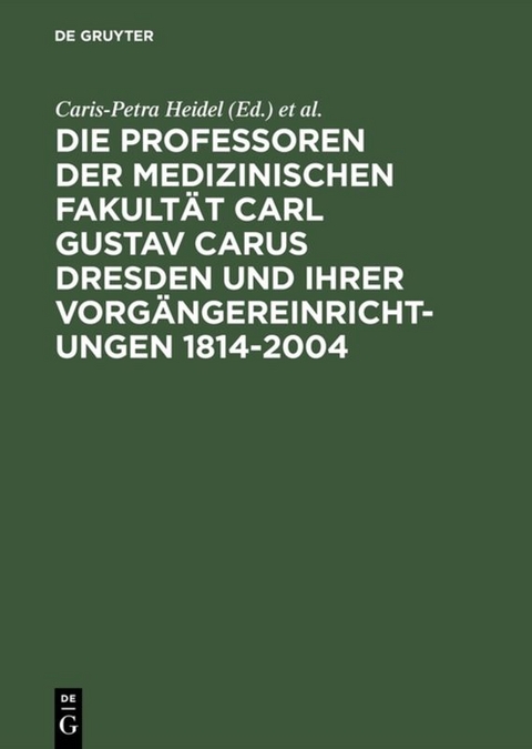 Die Professoren der Medizinischen Fakult&auml;t Carl Gustav Carus Dresden und ihrer Vorg&auml;ngereinrichtungen 1814-2004 - 