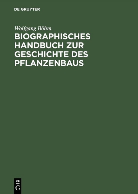 Biographisches Handbuch zur Geschichte des Pflanzenbaus - Wolfgang B&ouml;hm